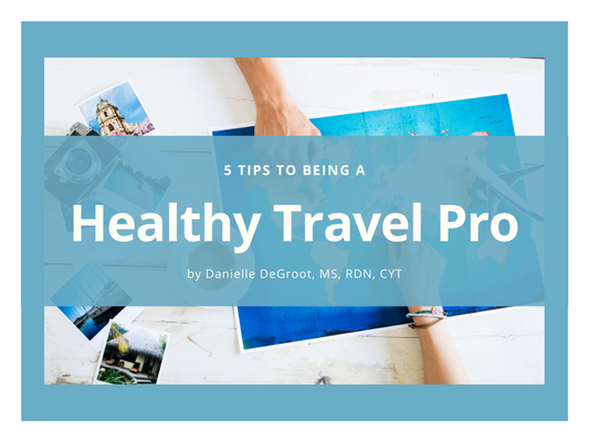 5 Tips to Being a Healthy Travel Pro