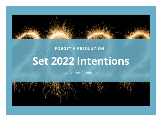 Set Intentions– NOT Resolutions for 2022!